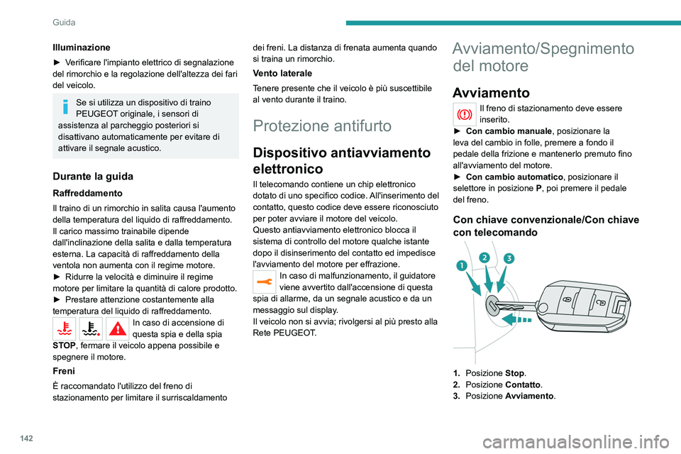 PEUGEOT EXPERT 2023  Manuale duso (in Italian) 142
Guida
Illuminazione
► Verificare l'impianto elettrico di segnalazione 
del rimorchio e la regolazione dell'altezza dei fari 
del veicolo.
Se si utilizza un dispositivo di traino 
PEUGEOT