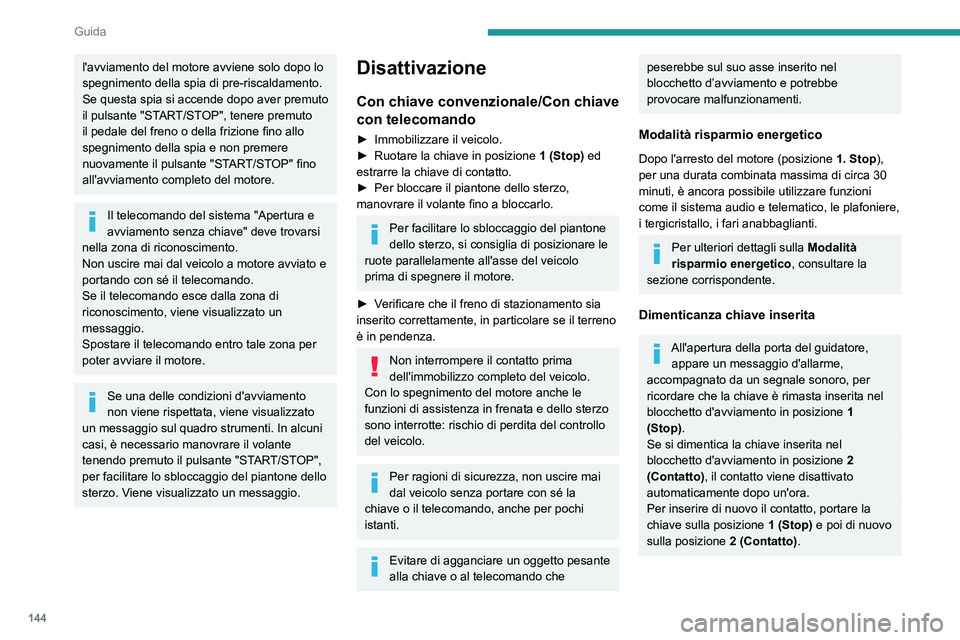 PEUGEOT EXPERT 2023  Manuale duso (in Italian) 144
Guida
l'avviamento del motore avviene solo dopo lo 
spegnimento della spia di pre-riscaldamento.
Se questa spia si accende dopo aver premuto 
il pulsante "START/STOP", tenere premuto 

