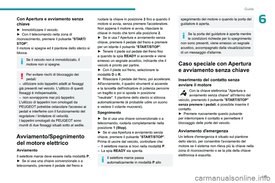 PEUGEOT EXPERT 2023  Manuale duso (in Italian) 145
Guida
6Con Apertura e avviamento senza 
chiave
► Immobilizzare il veicolo.
►  Con il telecomando nella zona di 
riconoscimento, premere il pulsante " ST
ART/
STOP".
Il motore si spegne
