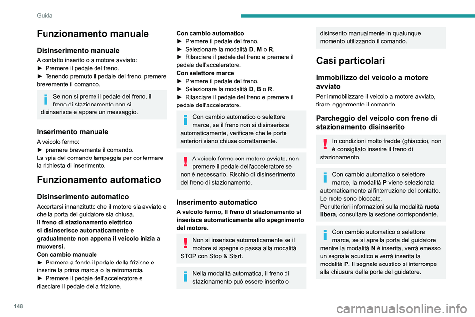 PEUGEOT EXPERT 2023  Manuale duso (in Italian) 148
Guida
Funzionamento manuale
Disinserimento manuale
A contatto inserito o a motore avviato:
► Premere il pedale del freno.
►
 
T
 enendo premuto il pedale del freno, premere 
brevemente il coma