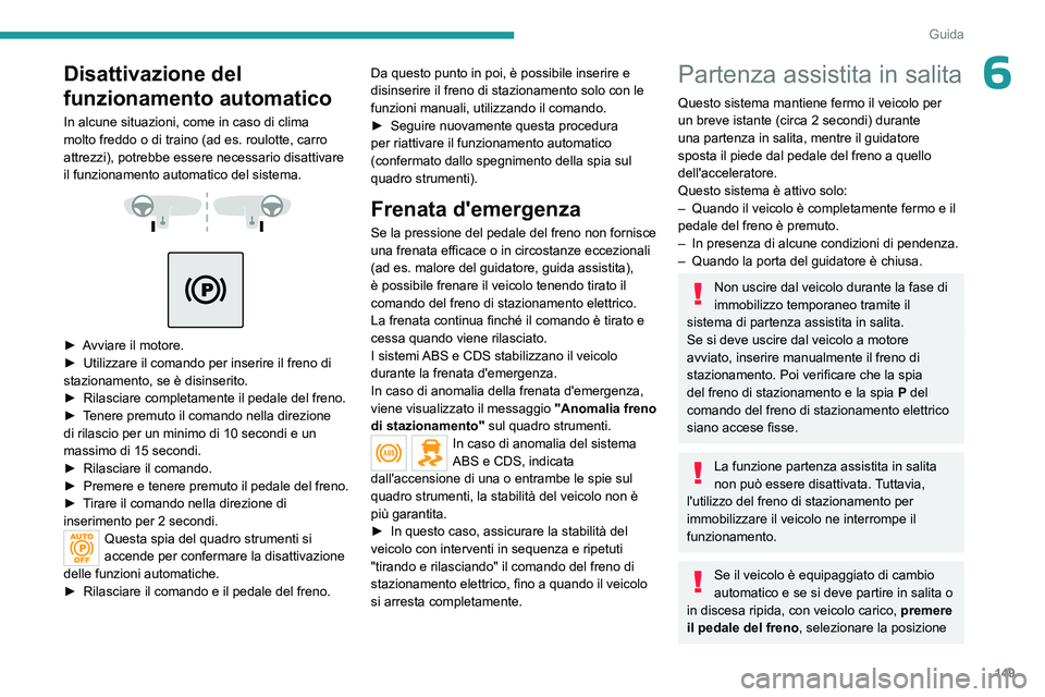 PEUGEOT EXPERT 2023  Manuale duso (in Italian) 149
Guida
6Disattivazione del 
funzionamento automatico
In alcune situazioni, come in caso di clima 
molto freddo o di traino (ad es. roulotte, carro 
attrezzi), potrebbe essere necessario disattivare