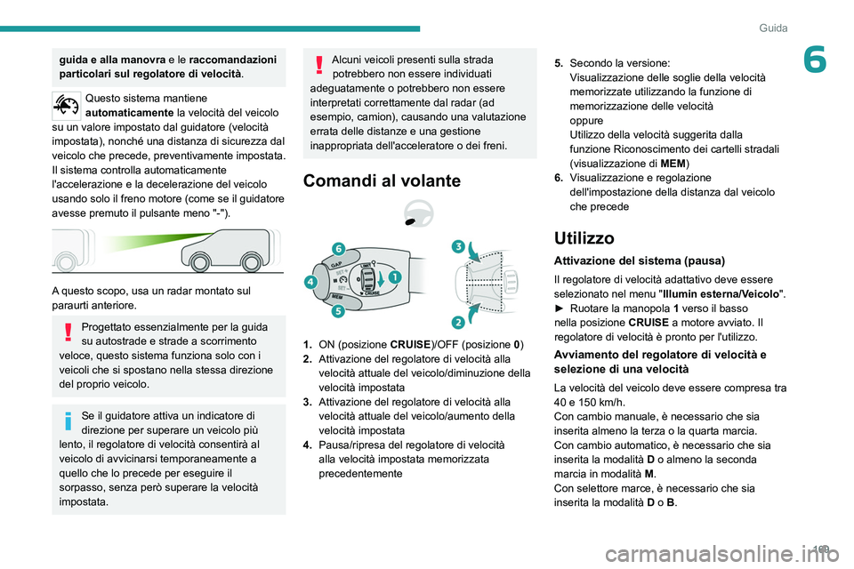 PEUGEOT EXPERT 2023  Manuale duso (in Italian) 169
Guida
6guida e alla manovra e le raccomandazioni 
particolari sul regolatore di velocità.
Questo sistema mantiene 
automaticamente la velocità del veicolo 
su un valore impostato dal guidatore (