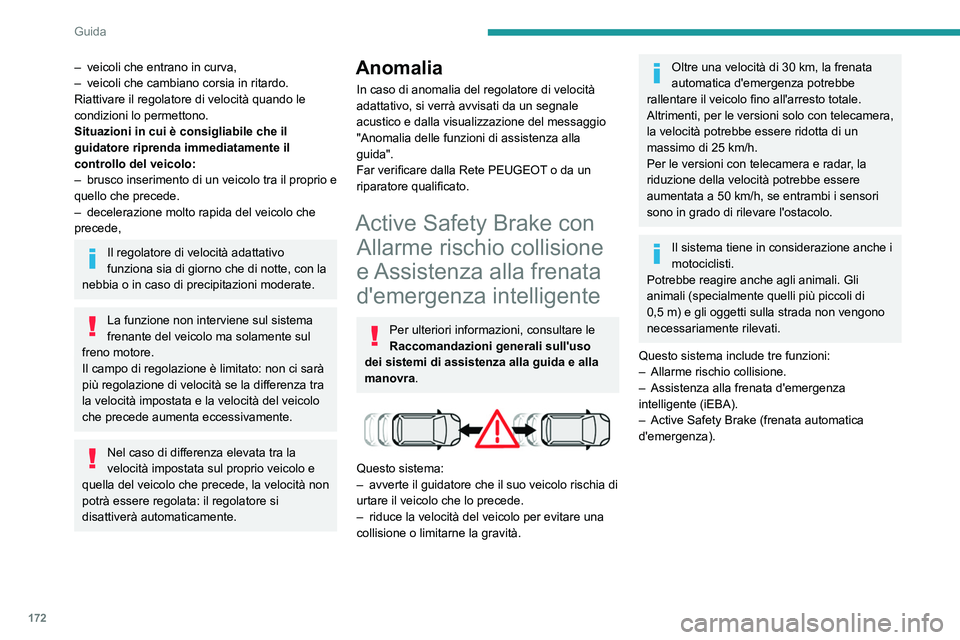 PEUGEOT EXPERT 2023  Manuale duso (in Italian) 172
Guida
– veicoli che entrano in curva,
–  veicoli che cambiano corsia in ritardo.
Riattivare il regolatore di velocità quando le 
condizioni lo permettono.
Situazioni in cui è consigliabile c