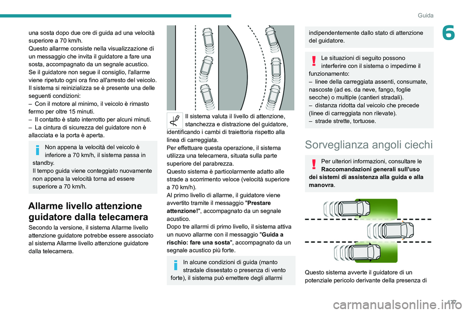 PEUGEOT EXPERT 2023  Manuale duso (in Italian) 177
Guida
6una sosta dopo due ore di guida ad una velocità 
superiore a 70  km/h.
Questo allarme consiste nella visualizzazione di 
un messaggio che invita il guidatore a fare una 
sosta, accompagnat