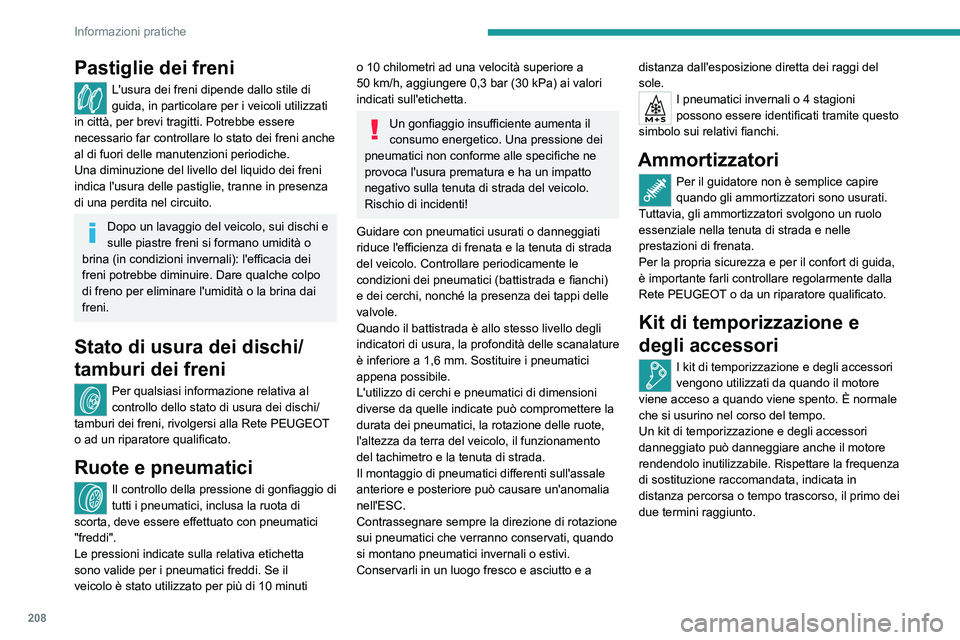PEUGEOT EXPERT 2023  Manuale duso (in Italian) 208
Informazioni pratiche
Pastiglie dei freni
L'usura dei freni dipende dallo stile di 
guida, in particolare per i veicoli utilizzati 
in città, per brevi tragitti. Potrebbe essere 
necessario f