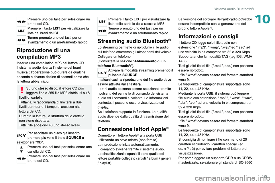 PEUGEOT EXPERT 2023  Manuale duso (in Italian) 251
Sistema audio Bluetooth®
10Premere uno dei tasti per selezionare un 
brano del CD.
Premere il tasto LIST per visualizzare la 
lista dei brani del CD.
Tenere premuto uno dei tasti per un avanzamen