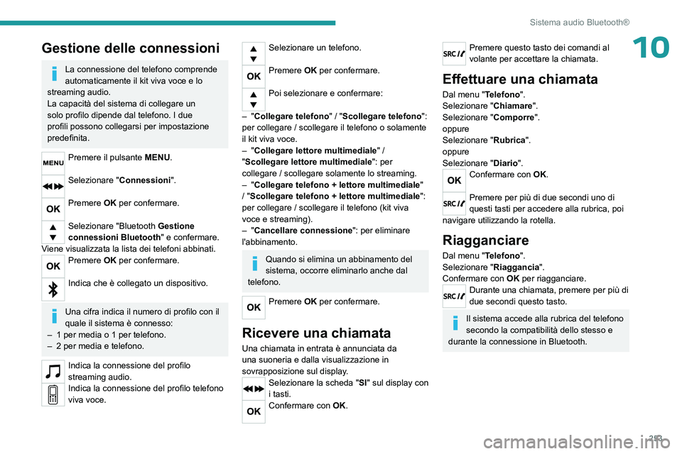 PEUGEOT EXPERT 2023  Manuale duso (in Italian) 253
Sistema audio Bluetooth®
10Gestione delle connessioni
La connessione del telefono comprende 
automaticamente il kit viva voce e lo 
streaming audio.
La capacità del sistema di collegare un 
solo