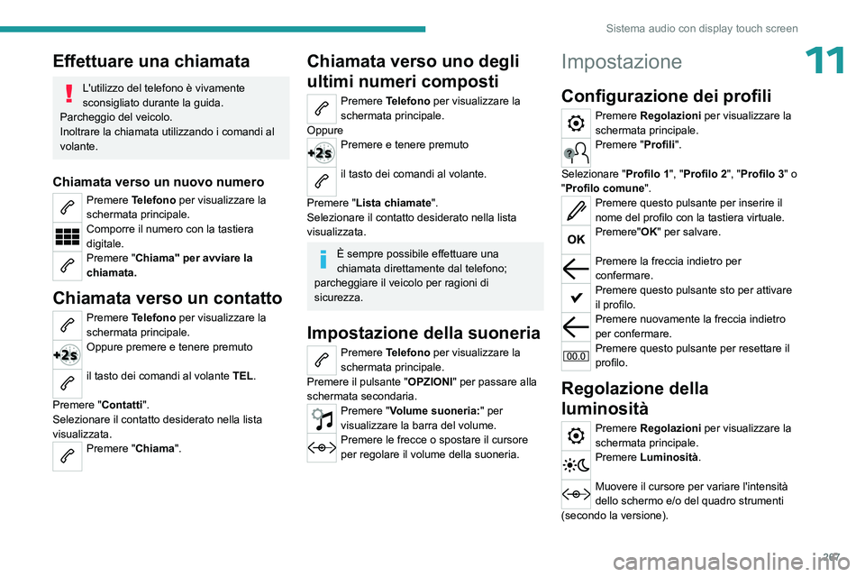 PEUGEOT EXPERT 2023  Manuale duso (in Italian) 267
Sistema audio con display touch screen
11Effettuare una chiamata
L'utilizzo del telefono è vivamente 
sconsigliato durante la guida.
Parcheggio del veicolo.
Inoltrare la chiamata utilizzando 