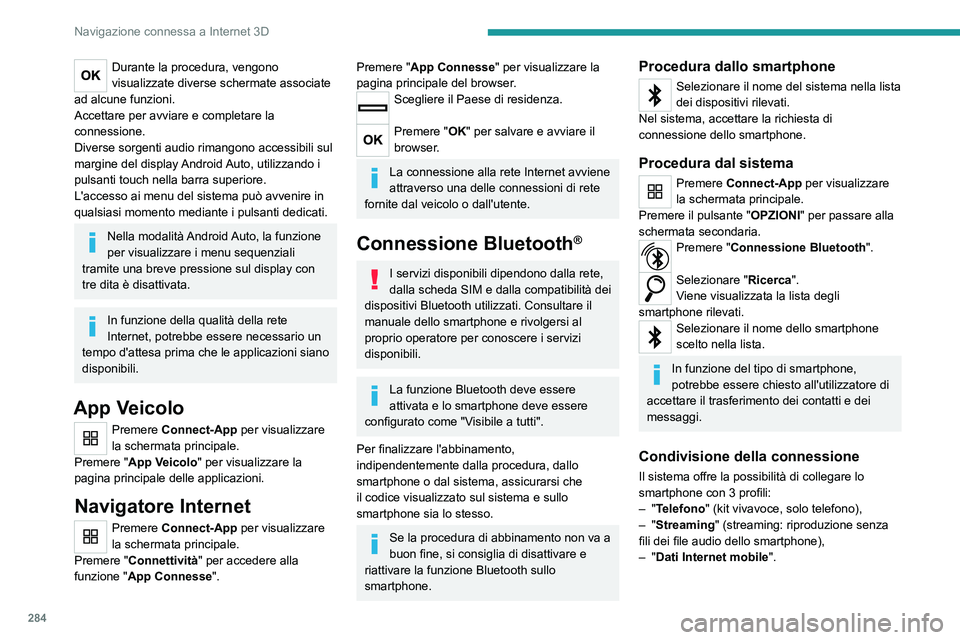 PEUGEOT EXPERT 2023  Manuale duso (in Italian) 284
Navigazione connessa a Internet 3D
Durante la procedura, vengono 
visualizzate diverse schermate associate 
ad alcune funzioni.
Accettare per avviare e completare la 
connessione.
Diverse sorgenti