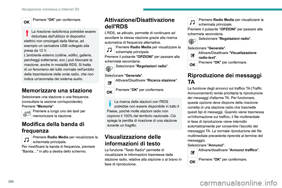 PEUGEOT EXPERT 2023  Manuale duso (in Italian) 286
Navigazione connessa a Internet 3D
Premere "OK" per confermare. 
La ricezione radiofonica potrebbe essere 
disturbata dall'utilizzo di dispositivi 
elettrici non omologati dalla Marca,
