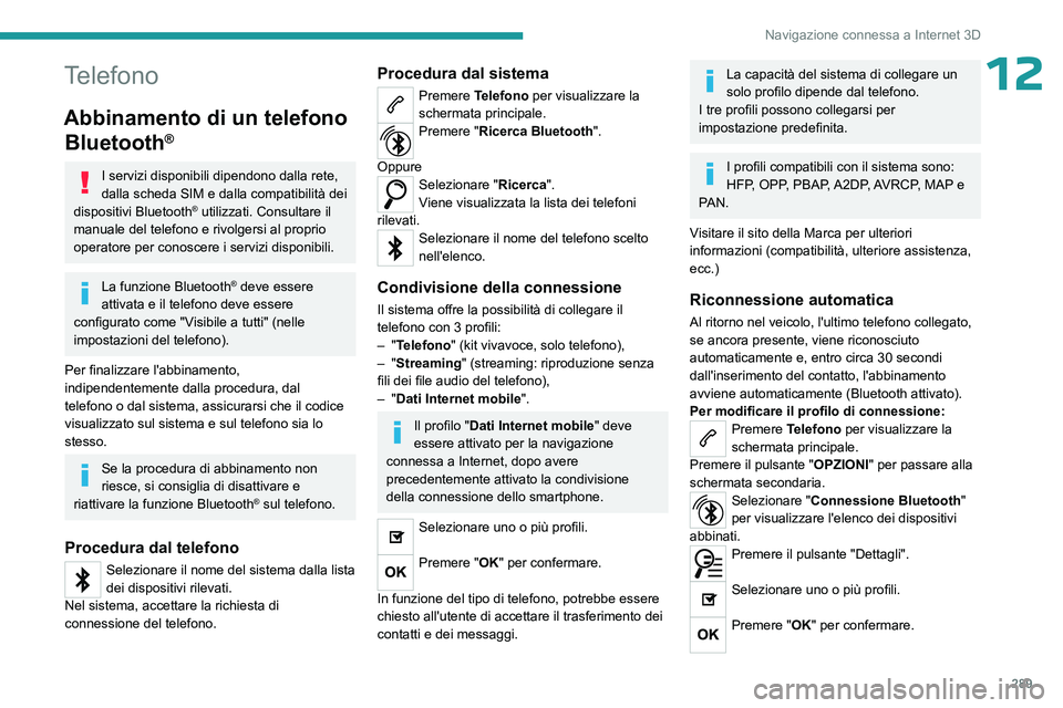 PEUGEOT EXPERT 2023  Manuale duso (in Italian) 289
Navigazione connessa a Internet 3D
12Telefono
Abbinamento di un telefono Bluetooth
®
I servizi disponibili dipendono dalla rete, 
dalla scheda SIM e dalla compatibilità dei 
dispositivi Bluetoot