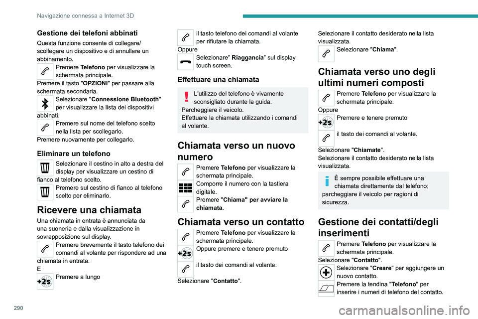 PEUGEOT EXPERT 2023  Manuale duso (in Italian) 290
Navigazione connessa a Internet 3D
Gestione dei telefoni abbinati
Questa funzione consente di collegare/
scollegare un dispositivo e di annullare un 
abbinamento.
Premere Telefono per visualizzare