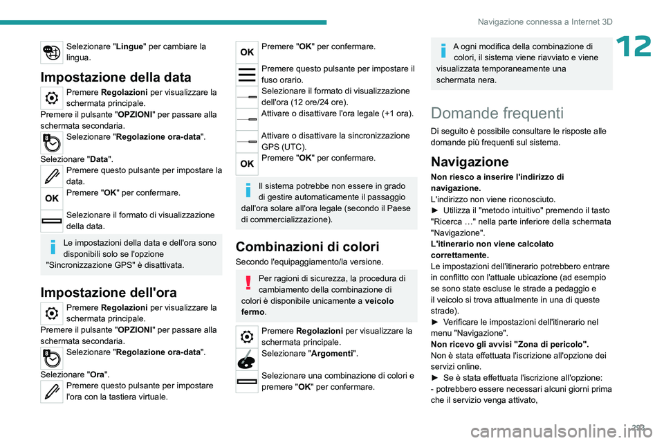 PEUGEOT EXPERT 2023  Manuale duso (in Italian) 293
Navigazione connessa a Internet 3D
12Selezionare "Lingue" per cambiare la 
lingua.
Impostazione della data
Premere Regolazioni per visualizzare la 
schermata principale.
Premere il pulsant