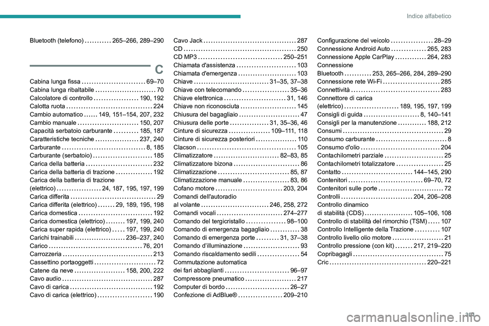 PEUGEOT EXPERT 2023  Manuale duso (in Italian) 301
Indice alfabetico
Bluetooth (telefono)     265–266, 289–290
C
Cabina lunga fissa     69–70
Cabina lunga ribaltabile     
70
Calcolatore di controllo
    
190, 192
Calotta ruota
    
224
Camb