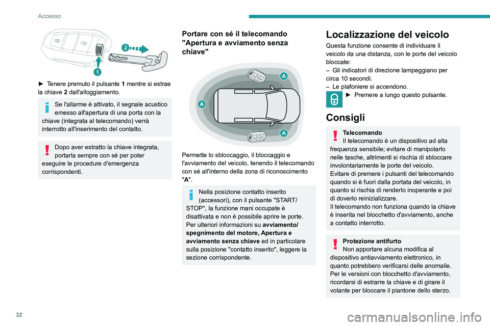 PEUGEOT EXPERT 2023  Manuale duso (in Italian) 32
Accesso
 
► Tenere premuto il pulsante 1  mentre si estrae 
la chiave  2  dall'alloggiamento.
Se l'allarme è attivato, il segnale acustico 
emesso all'apertura di una porta con la 
c