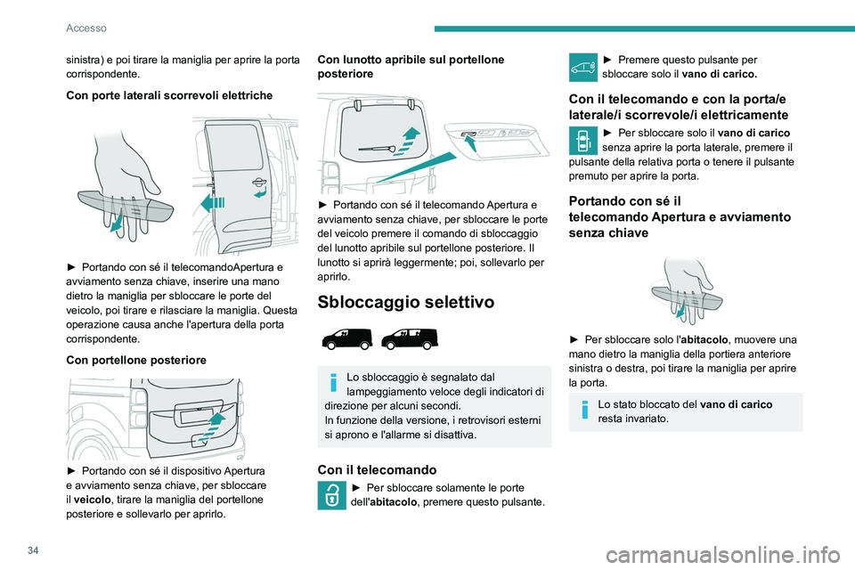 PEUGEOT EXPERT 2023  Manuale duso (in Italian) 34
Accesso
sinistra) e poi tirare la maniglia per aprire la porta 
corrispondente.
Con porte laterali scorrevoli elettriche
 
 
► Portando con sé il  telecomandoApertura e 
avviamento senza chiave,