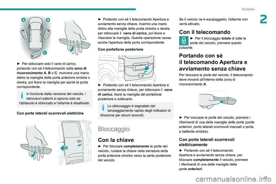 PEUGEOT EXPERT 2023  Manuale duso (in Italian) 35
Accesso
2
 
► Per sbloccare solo il vano di carico, 
portando con sé il telecomando nella  zona di 
riconoscimento
  A, B o C, muovere una mano 
dietro la maniglia della porta anteriore sinistra