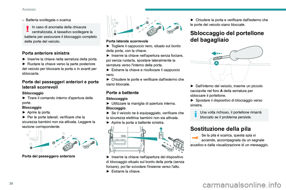 PEUGEOT EXPERT 2023  Manuale duso (in Italian) 38
Accesso
– Batteria scollegata o scarica
In caso di anomalia della chiusura 
centralizzata, è tassativo scollegare la 
batteria per assicurare il bloccaggio completo 
delle porte del veicolo.
Por