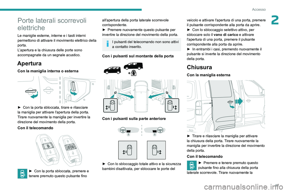 PEUGEOT EXPERT 2023  Manuale duso (in Italian) 41
Accesso
2Porte laterali scorrevoli 
elettriche
Le maniglie esterne, interne e i tasti interni 
permettono di attivare il movimento elettrico della 
porta.
L’apertura e la chiusura delle porte son