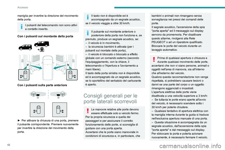 PEUGEOT EXPERT 2023  Manuale duso (in Italian) 42
Accesso
maniglia per invertire la direzione del movimento 
della porta.
I pulsanti del telecomando non sono attivi 
a contatto inserito.
Con i pulsanti sul montante della porta 
 
 
 
Con i pulsant
