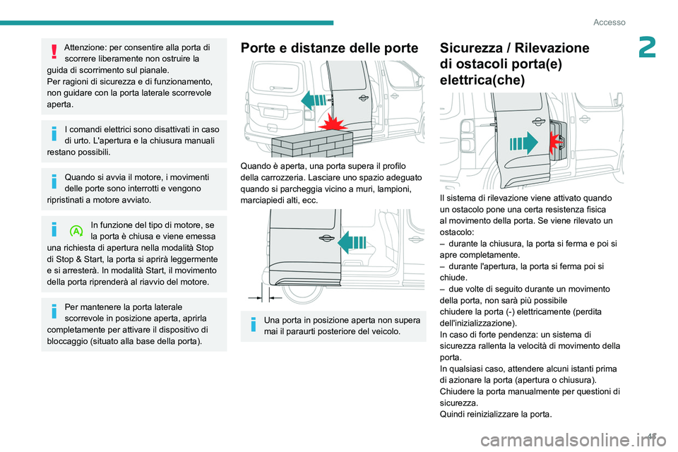 PEUGEOT EXPERT 2023  Manuale duso (in Italian) 43
Accesso
2Attenzione: per consentire alla porta di scorrere liberamente   non ostruire la 
guida di scorrimento sul pianale.
Per ragioni di sicurezza e di funzionamento, 
non guidare con la porta la