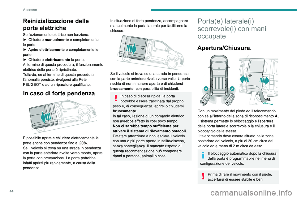PEUGEOT EXPERT 2023  Manuale duso (in Italian) 44
Accesso
Reinizializzazione delle 
porte elettriche
Se l'azionamento elettrico non funziona:
► Chiudere  manualmente
 e completamente 
le porte.
►
 
Aprire 
 elettricamente  e completamente 