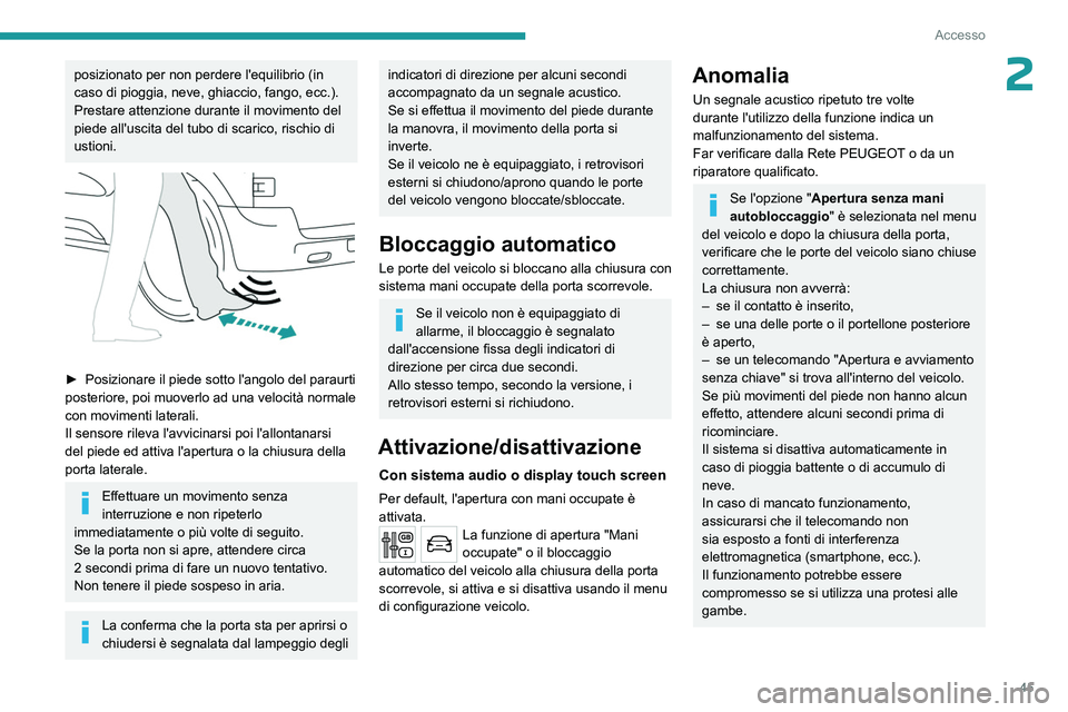 PEUGEOT EXPERT 2023  Manuale duso (in Italian) 45
Accesso
2posizionato per non perdere l'equilibrio (in 
caso di pioggia, neve, ghiaccio, fango, ecc.).
Prestare attenzione durante il movimento del 
piede all'uscita del tubo di scarico, ris