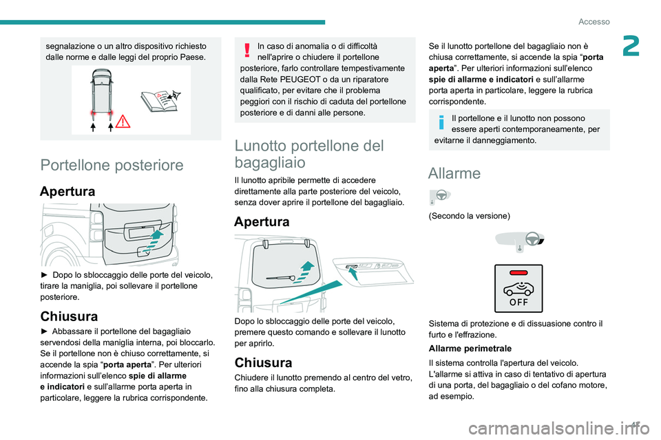 PEUGEOT EXPERT 2023  Manuale duso (in Italian) 47
Accesso
2segnalazione o un altro dispositivo richiesto 
dalle norme e dalle leggi del proprio Paese.
Portellone posteriore
Apertura 
 
► Dopo lo sbloccaggio delle porte del veicolo, 
tirare la ma