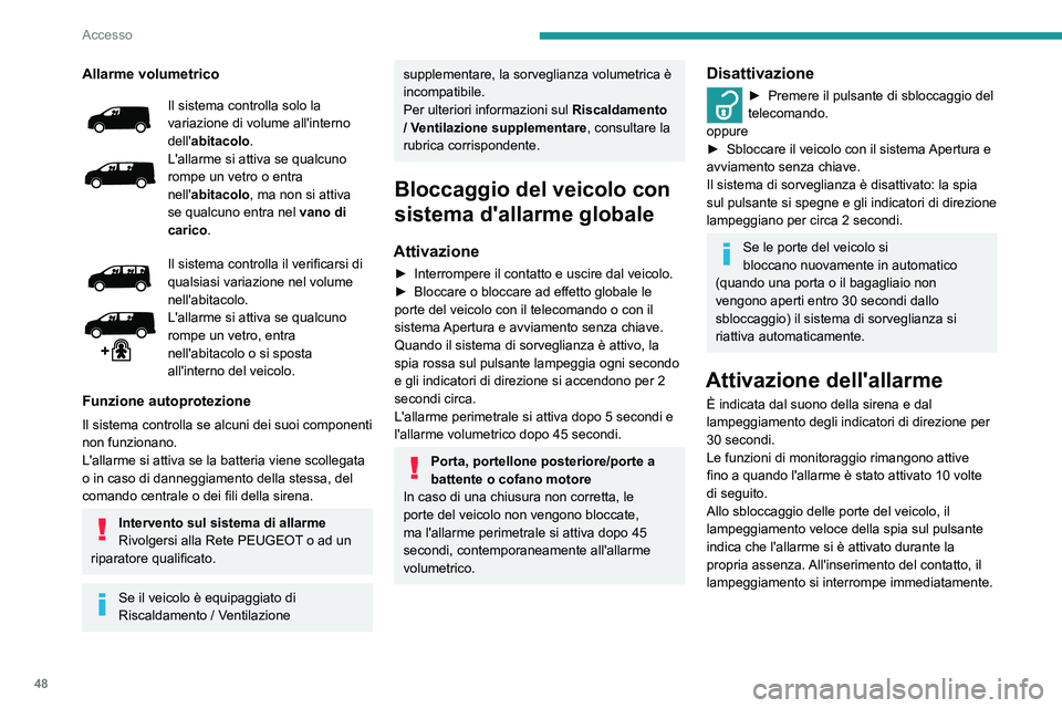 PEUGEOT EXPERT 2023  Manuale duso (in Italian) 48
Accesso
Allarme volumetrico
Il sistema controlla solo la 
variazione di volume all'interno 
dell'abitacolo.
L'allarme si attiva se qualcuno 
rompe un vetro o entra 
nell' abitacolo,