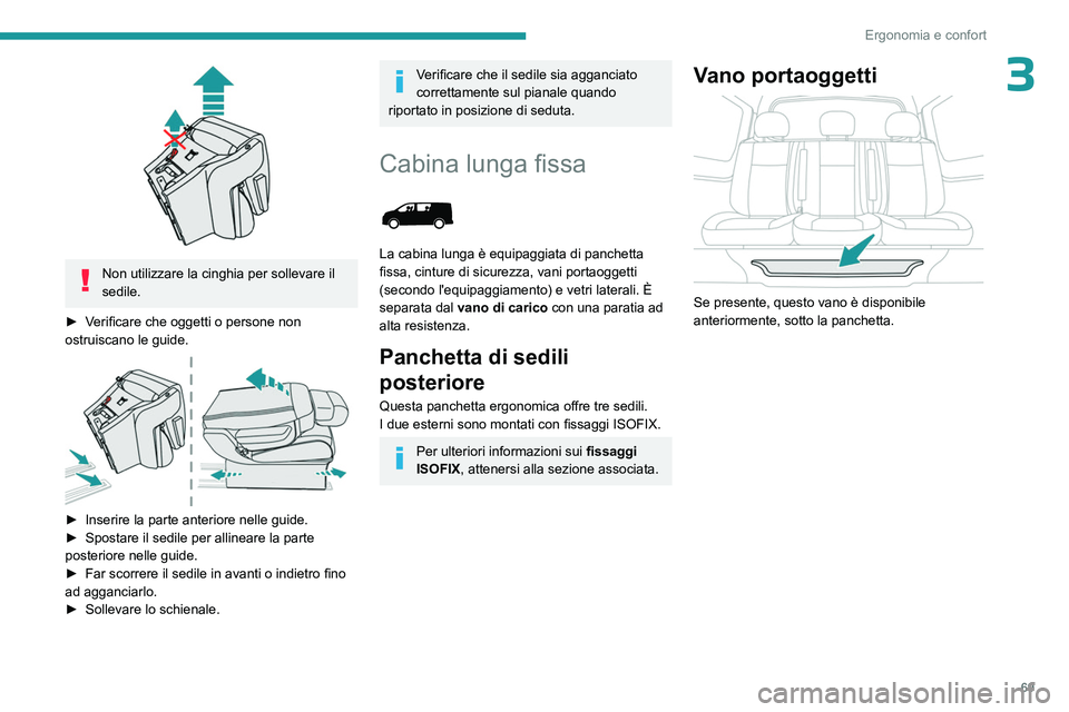 PEUGEOT EXPERT 2023  Manuale duso (in Italian) 69
Ergonomia e confort
3
 
Non utilizzare la cinghia per sollevare il 
sedile.
►
 
V

erificare che oggetti o persone non 
ostruiscano le guide.
 
 
► Inserire la parte anteriore nelle guide.
► 