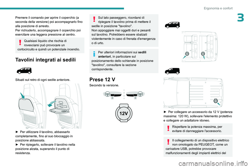 PEUGEOT EXPERT 2023  Manuale duso (in Italian) 73
Ergonomia e confort
3Premere il comando per aprire il coperchio (a 
seconda della versione) poi accompagnarlo fino 
alla posizione di arresto.
Per richiuderlo, accompagnare il coperchio poi 
eserci