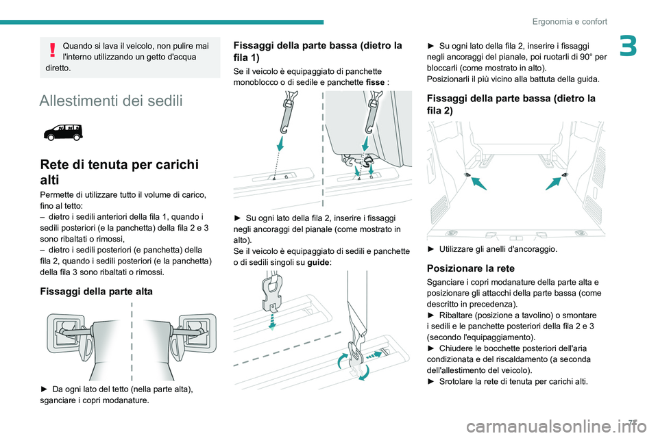 PEUGEOT EXPERT 2023  Manuale duso (in Italian) 77
Ergonomia e confort
3Quando si lava il veicolo, non pulire mai 
l'interno utilizzando un getto d'acqua 
diretto.
Allestimenti dei sedili 
 
Rete di tenuta per carichi 
alti
Permette di util