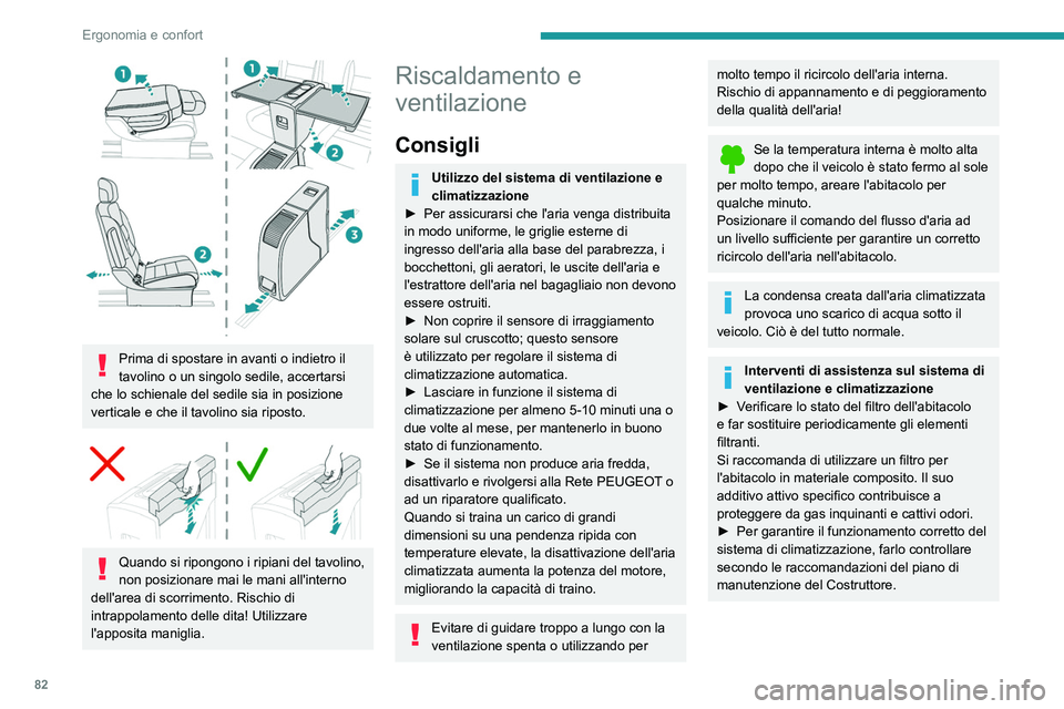PEUGEOT EXPERT 2023  Manuale duso (in Italian) 82
Ergonomia e confort
 
Prima di spostare in avanti o indietro il 
tavolino o un singolo sedile, accertarsi 
che lo schienale del sedile sia in posizione 
verticale e che il tavolino sia riposto.
 
 