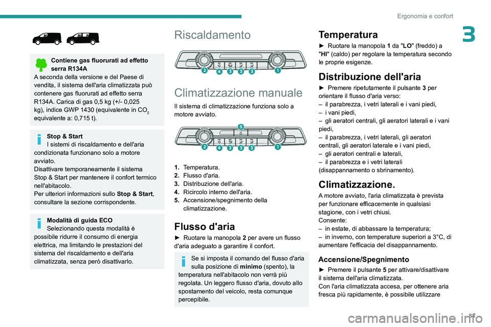 PEUGEOT EXPERT 2023  Manuale duso (in Italian) 83
Ergonomia e confort
3
 
Contiene gas fluorurati ad effetto 
serra R134A
A seconda della versione e del Paese di 
vendita, il sistema dell'aria climatizzata può 
contenere gas fluorurati ad eff