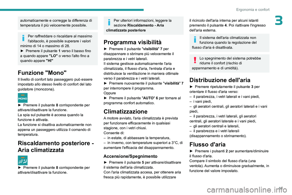 PEUGEOT EXPERT 2023  Manuale duso (in Italian) 85
Ergonomia e confort
3automaticamente e corregge la differenza di 
temperatura il più velocemente possibile.
Per raffreddare o riscaldare al massimo 
l'abitacolo, è possibile superare i valori