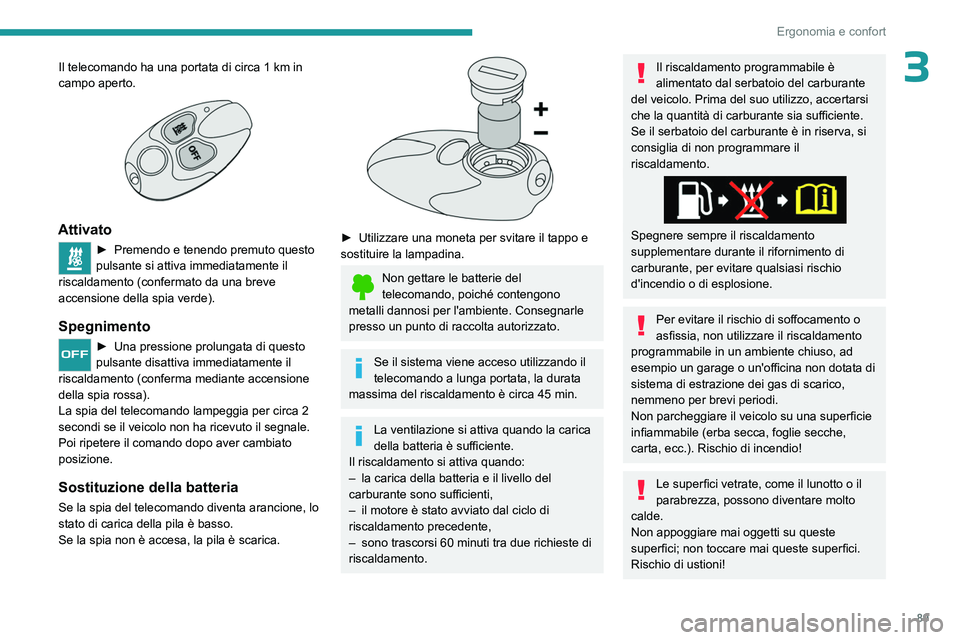 PEUGEOT EXPERT 2023  Manuale duso (in Italian) 89
Ergonomia e confort
3Il telecomando ha una portata di circa 1 km in 
campo aperto.
 
 
Attivato
► Premend o e tenendo premuto questo 
pulsante si attiva immediatamente il 
riscaldamento (conferma