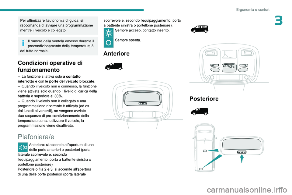 PEUGEOT EXPERT 2023  Manuale duso (in Italian) 91
Ergonomia e confort
3Per ottimizzare l'autonomia di guida, si 
raccomanda di avviare una programmazione 
mentre il veicolo è collegato.
Il rumore della ventola emesso durante il 
precondiziona