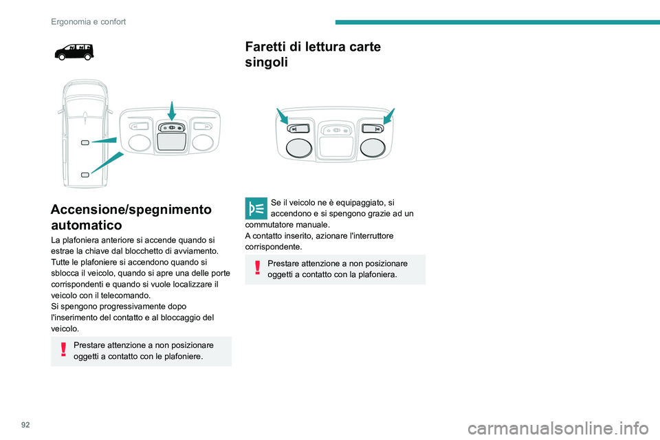 PEUGEOT EXPERT 2023  Manuale duso (in Italian) 92
Ergonomia e confort
 
 
 
Accensione/spegnimento  automatico
La plafoniera anteriore si accende quando si 
estrae la chiave dal blocchetto di avviamento.
Tutte le plafoniere si accendono quando si 