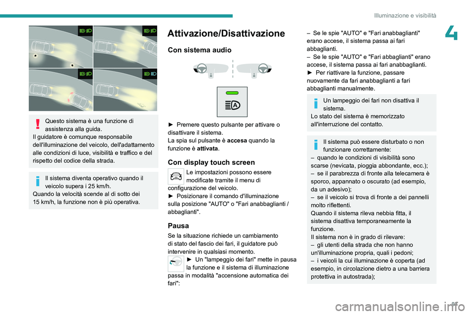 PEUGEOT EXPERT 2023  Manuale duso (in Italian) 97
Illuminazione e visibilità
4
 
Questo sistema è una funzione di 
assistenza alla guida.
Il guidatore è comunque responsabile 
dell'illuminazione del veicolo, dell'adattamento 
alle condi
