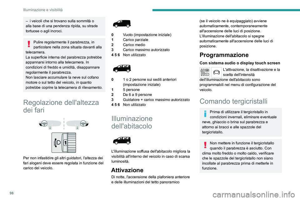 PEUGEOT EXPERT 2023  Manuale duso (in Italian) 98
Illuminazione e visibilità
– i veicoli che si trovano sulla sommità o 
alla base di una pendenza ripida, su strade 
tortuose o agli incroci.
Pulire regolarmente il parabrezza, in 
particolare n