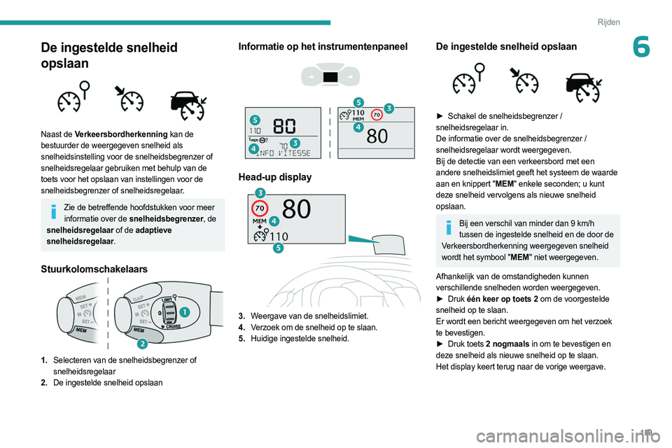 PEUGEOT EXPERT 2023  Instructieboekje (in Dutch) 159
Rijden
6De ingestelde snelheid 
opslaan
 
 
Naast de Verkeersbordherkenning kan de 
bestuurder de weergegeven snelheid als 
snelheidsinstelling voor de snelheidsbegrenzer of 
snelheidsregelaar geb