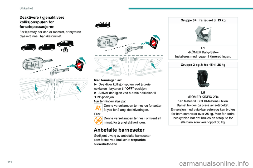 PEUGEOT EXPERT 2023  Instruksjoner for bruk (in Norwegian) 11 2
Sikkerhet
Deaktivere / gjenaktivere 
kollisjonsputen for 
forsetepassasjeren
For kjøretøy der den er montert, er bryteren 
plassert inne i hanskerommet.
 
 
 
   
 
 
 
Med tenningen av:
►  D