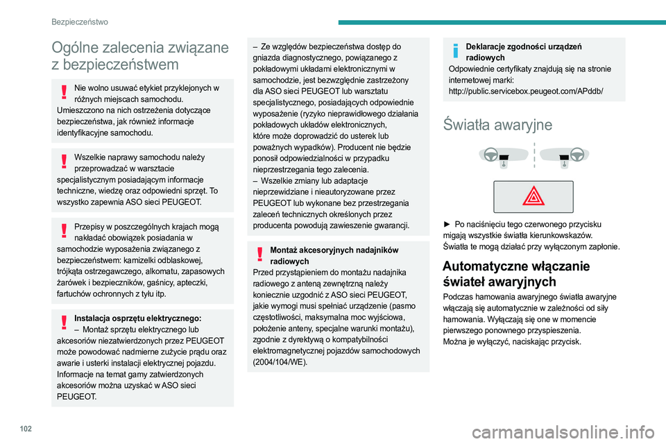 PEUGEOT EXPERT 2023  Instrukcja obsługi (in Polish) 102
Bezpieczeństwo
Ogólne zalecenia związane 
z bezpieczeństwem
Nie wolno usuwać etykiet przyklejonych w różnych miejscach samochodu. 
Umieszczono na nich ostrzeżenia dotyczące 
bezpieczeńst