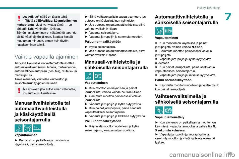 PEUGEOT EXPERT 2023 Omistajan Käsikirja (in Finnish) 199
Hyödyllisiä tietoja
7Jos AdBlue®-säiliö on täysin tyhjä
– Täytä säiliöAdBlue: käynnistäminen
mahdotonta -viesti vahvistaa tämän – on
tärkeää lisätä vähintään 10 litra PEUGEOT EXPERT 2023 Omistajan Käsikirja (in Finnish) 199
Hyödyllisiä tietoja
7Jos AdBlue®-säiliö on täysin tyhjä
– Täytä säiliöAdBlue: käynnistäminen
mahdotonta -viesti vahvistaa tämän – on
tärkeää lisätä vähintään 10 litra