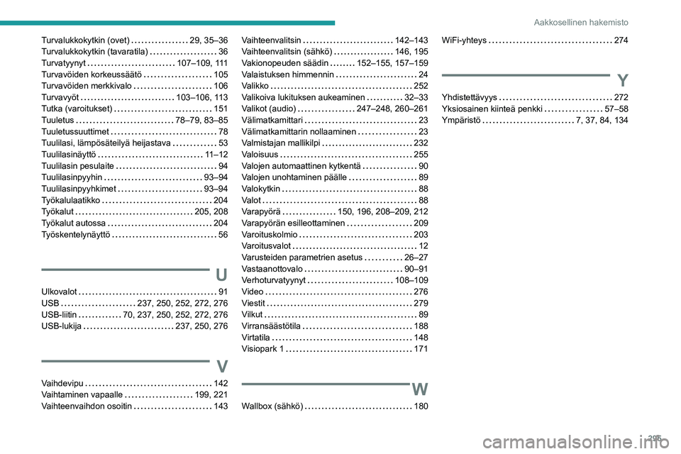 PEUGEOT EXPERT 2023  Omistajan Käsikirja (in Finnish) 295
Aakkosellinen hakemisto
Turvalukkokytkin (ovet)    29, 35–36
Turvalukkokytkin (tavaratila)     
36
Turvatyynyt
    
107–109, 111
Turvavöiden korkeussäätö
    
105
Turvavöiden merkkivalo
 