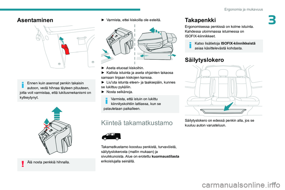 PEUGEOT EXPERT 2023  Omistajan Käsikirja (in Finnish) 65
Ergonomia ja mukavuus
3Asentaminen 
 
Ennen kuin asennat penkin takaisin 
autoon, vedä hihnaa täyteen pituuteen, 
jotta voit varmistaa, että lukitusmekanismi on 
kytkeytynyt.
 
 
Älä nosta pen