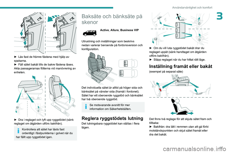 PEUGEOT EXPERT 2023 Bruksanvisningar (in Swedish) 61
Användarvänlighet och komfort
3
► Lås fast de främre fästena med hjälp av
spakarna.
►
Fäll sätet bakåt tills de bakre fästena låses.
Akta passagerarnas fötterna vid manövrerin PEUGEOT EXPERT 2023 Bruksanvisningar (in Swedish) 61
Användarvänlighet och komfort
3
► Lås fast de främre fästena med hjälp av
spakarna.
►
Fäll sätet bakåt tills de bakre fästena låses.
Akta passagerarnas fötterna vid manövrerin