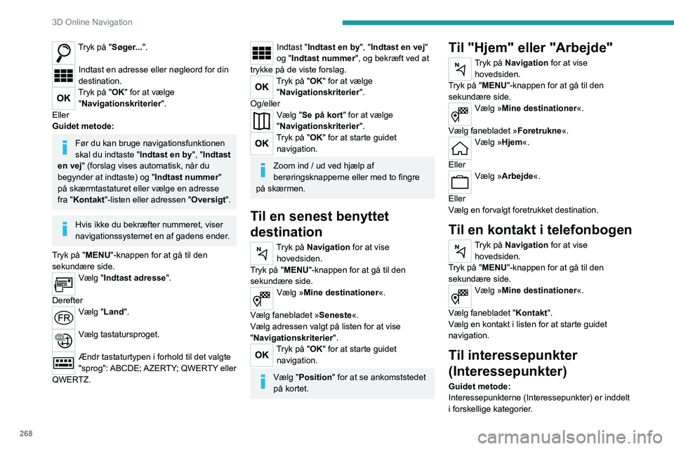 PEUGEOT EXPERT 2022 Brugsanvisning (in Danish) 268
3D Online Navigation
Tryk på "Søger...".
Indtast en adresse eller nøgleord for din
destination.
Tryk på "OK" for at vælge
"Navigationskriterier ".
Eller
Guidet meto PEUGEOT EXPERT 2022 Brugsanvisning (in Danish) 268
3D Online Navigation
Tryk på "Søger...".
Indtast en adresse eller nøgleord for din
destination.
Tryk på "OK" for at vælge
"Navigationskriterier ".
Eller
Guidet meto