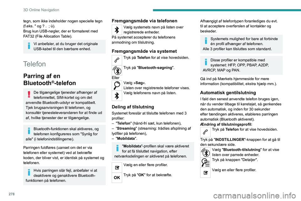 PEUGEOT EXPERT 2022  Brugsanvisning (in Danish) 278
3D Online Navigation
tegn, som ikke indeholder nogen specielle tegn 
(f.eks. " og ? .   ; ù).
Brug kun USB-nøgler, der er formateret med 
FAT32  (File Allocation Table).
Vi anbefaler, at du 