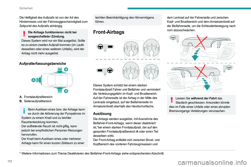 PEUGEOT EXPERT 2022  Betriebsanleitungen (in German) 11 2
Sicherheit
Die Heftigkeit des Aufpralls ist von der Art des 
Hindernisses und der Fahrzeuggeschwindigkeit zum 
Zeitpunkt des Aufpralls abhängig.
Die Airbags funktionieren nicht bei ausgeschaltet